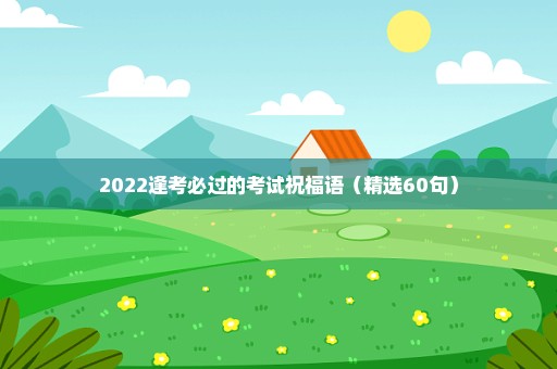 2022逢考必过的考试祝福语（精选60句）