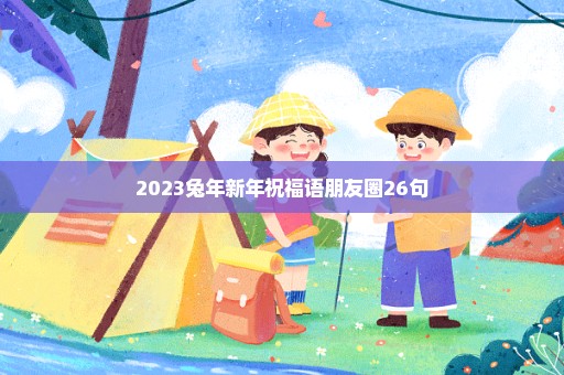 2023兔年新年祝福语朋友圈26句