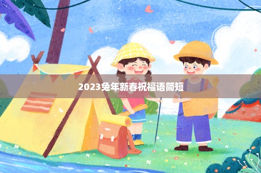 2023兔年新春祝福语简短