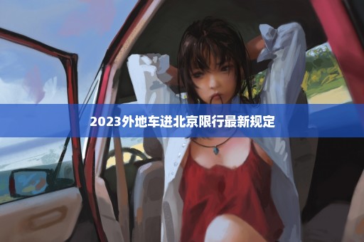 2023外地车进北京限行最新规定