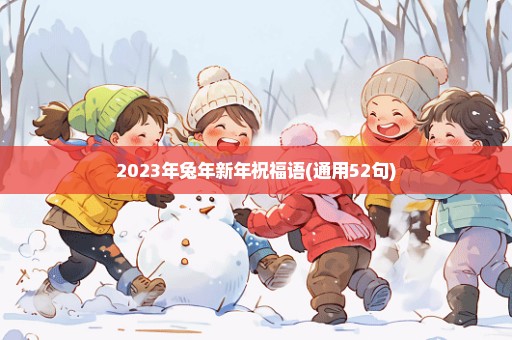 2023年兔年新年祝福语(通用52句)