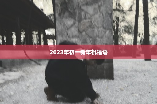 2023年初一新年祝福语