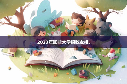 2023年哪些大学招收女排.