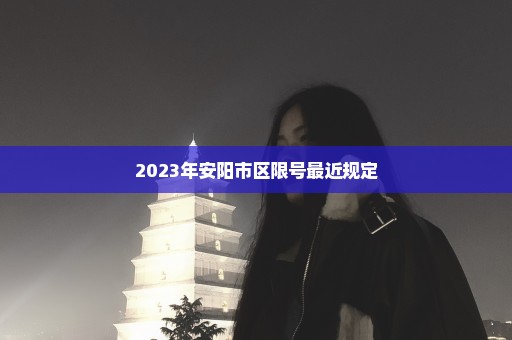 2023年安阳市区限号最近规定