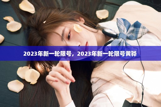 2023年新一轮限号，2023年新一轮限号黄骅 