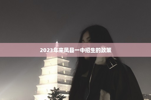 2023年来凤县一中招生的政策