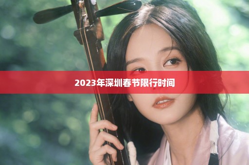 2023年深圳春节限行时间