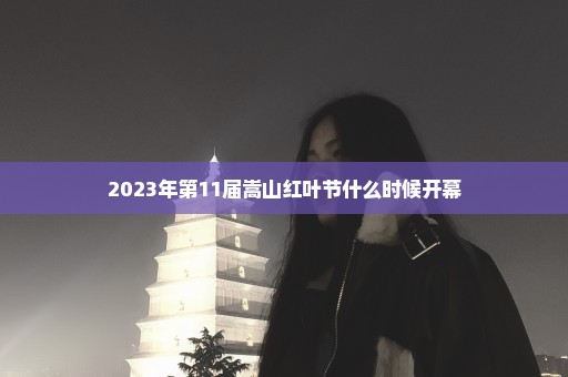 2023年第11届嵩山红叶节什么时候开幕