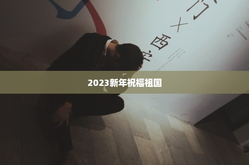 2023新年祝福祖国