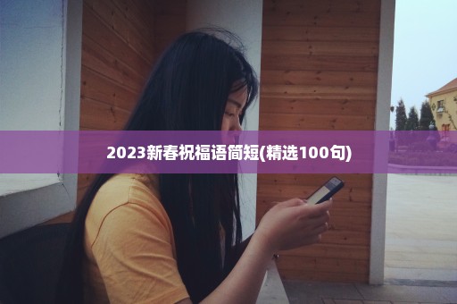 2023新春祝福语简短(精选100句)