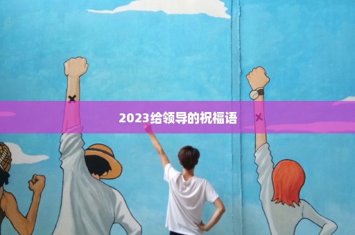 2023给领导的祝福语