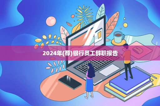 2024年(荐)银行员工辞职报告