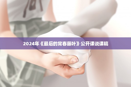 2024年《最后的常春藤叶》公开课说课稿