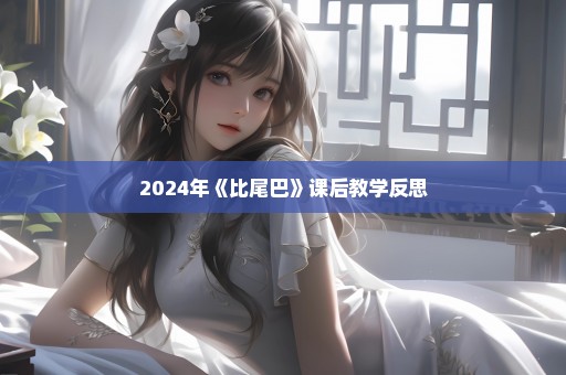 2024年《比尾巴》课后教学反思