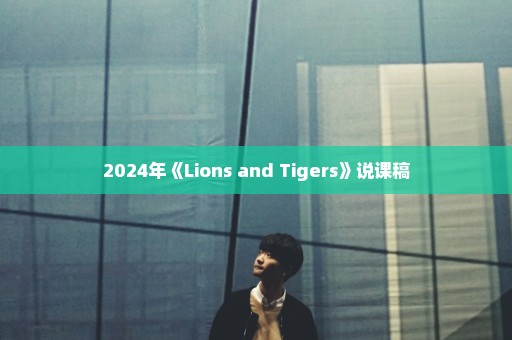 2024年《Lions and Tigers》说课稿