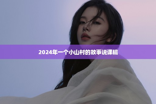 2024年一个小山村的故事说课稿