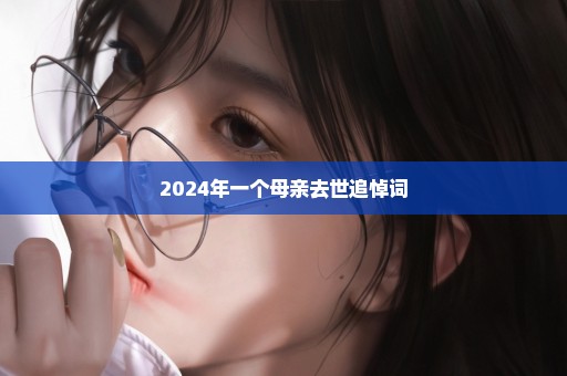 2024年一个母亲去世追悼词