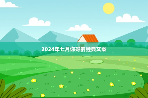 2024年七月你好的经典文案