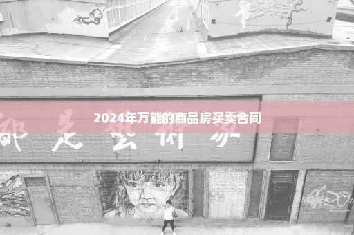 2024年万能的商品房买卖合同