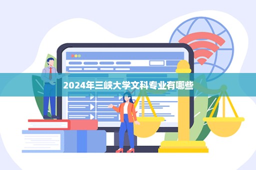 2024年三峡大学文科专业有哪些