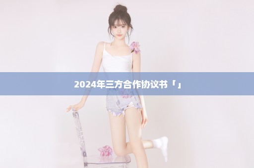 2024年三方合作协议书「」