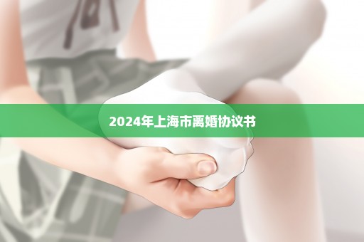 2024年上海市离婚协议书