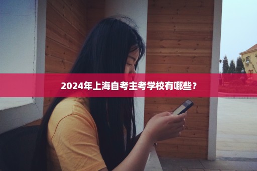 2024年上海自考主考学校有哪些？