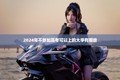 2024年不参加高考可以上的大学有哪些