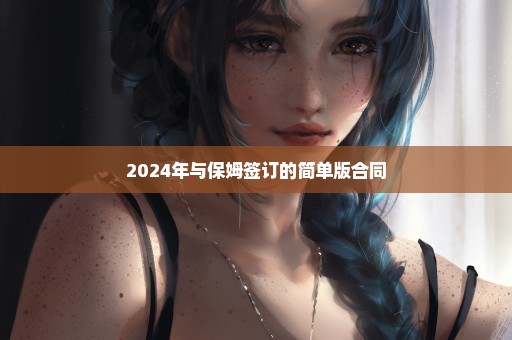 2024年与保姆签订的简单版合同