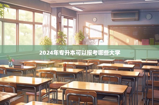 2024年专升本可以报考哪些大学