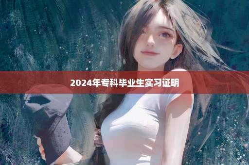 2024年专科毕业生实习证明