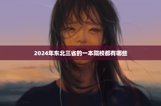 2024年东北三省的一本院校都有哪些