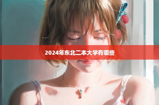 2024年东北二本大学有哪些