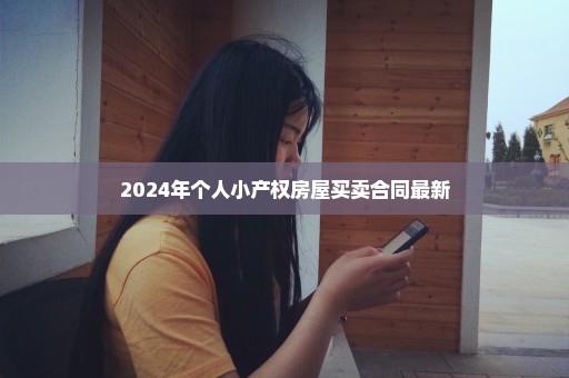 2024年个人小产权房屋买卖合同最新