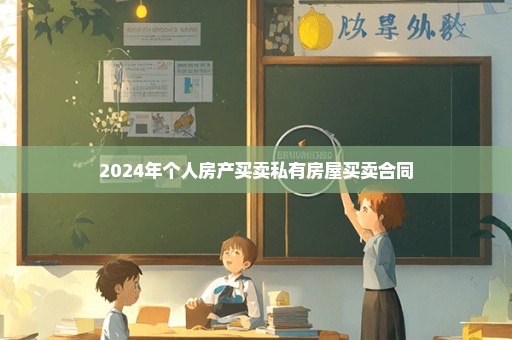 2024年个人房产买卖私有房屋买卖合同