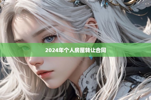 2024年个人房屋转让合同