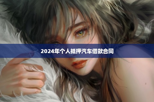 2024年个人抵押汽车借款合同