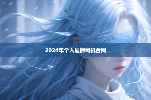 2024年个人雇佣司机合同