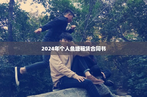 2024年个人鱼塘租赁合同书