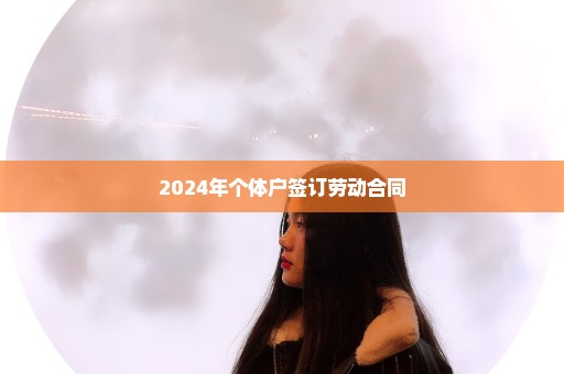 2024年个体户签订劳动合同