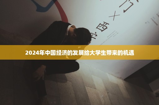 2024年中国经济的发展给大学生带来的机遇