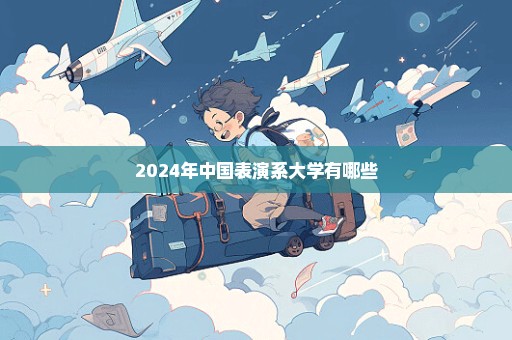 2024年中国表演系大学有哪些