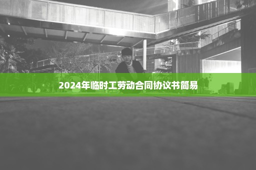 2024年临时工劳动合同协议书简易