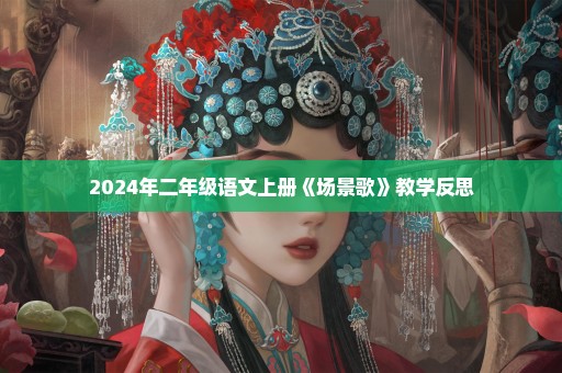 2024年二年级语文上册《场景歌》教学反思