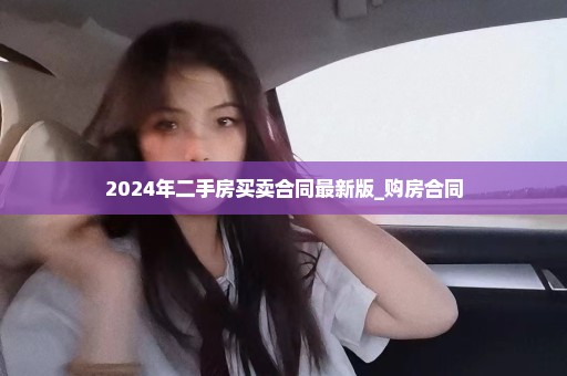 2024年二手房买卖合同最新版_购房合同