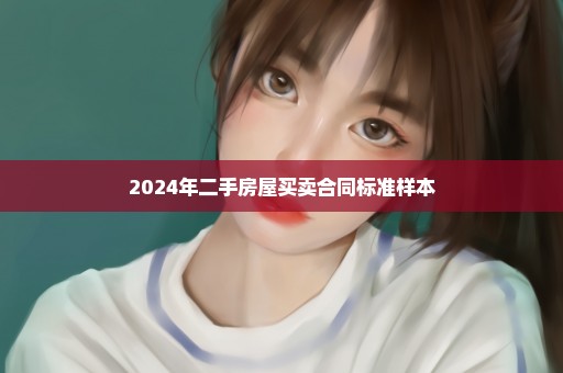 2024年二手房屋买卖合同标准样本