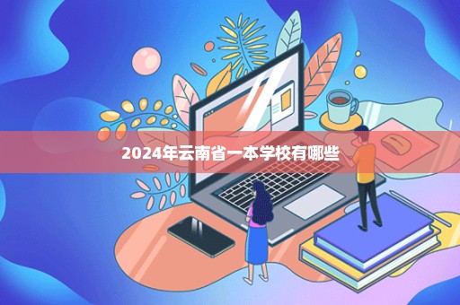 2024年云南省一本学校有哪些