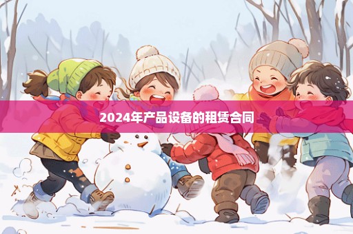 2024年产品设备的租赁合同