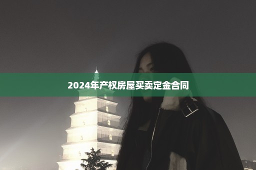 2024年产权房屋买卖定金合同