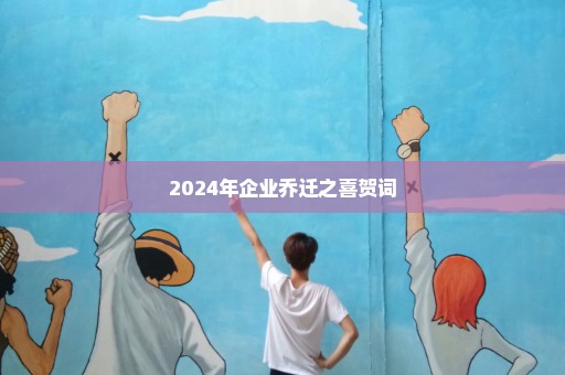 2024年企业乔迁之喜贺词